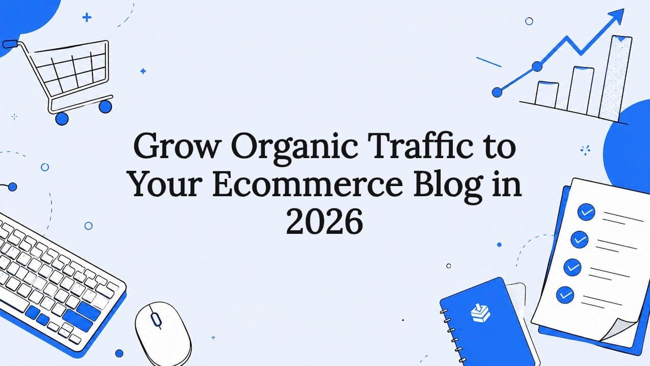 Grow Organic Traffic to Your Ecommerce Blog in 2026